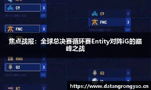 焦点战报：全球总决赛循环赛Entity对阵iG的巅峰之战