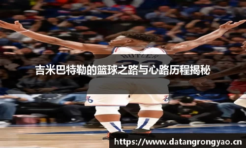 吉米巴特勒的篮球之路与心路历程揭秘