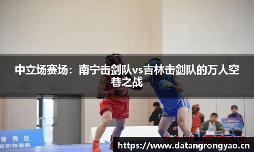 中立场赛场：南宁击剑队vs吉林击剑队的万人空巷之战